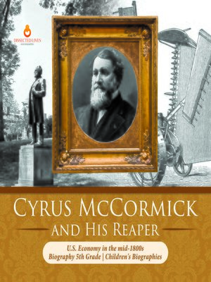 cover image of Cyrus McCormick and His Reaper--U.S. Economy in the mid-1800s--Biography 5th Grade--Children's Biographies